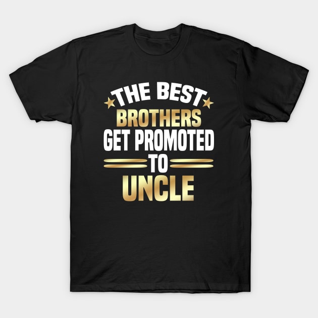 The Best Brothers Get Promoted To Uncle T-Shirt by Dhme